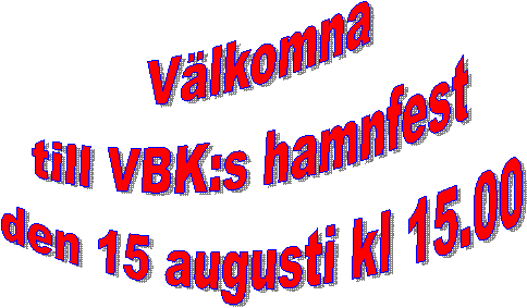 Vlkomna 
till VBK:s hamnfest 
 den 15 augusti kl 15.00
